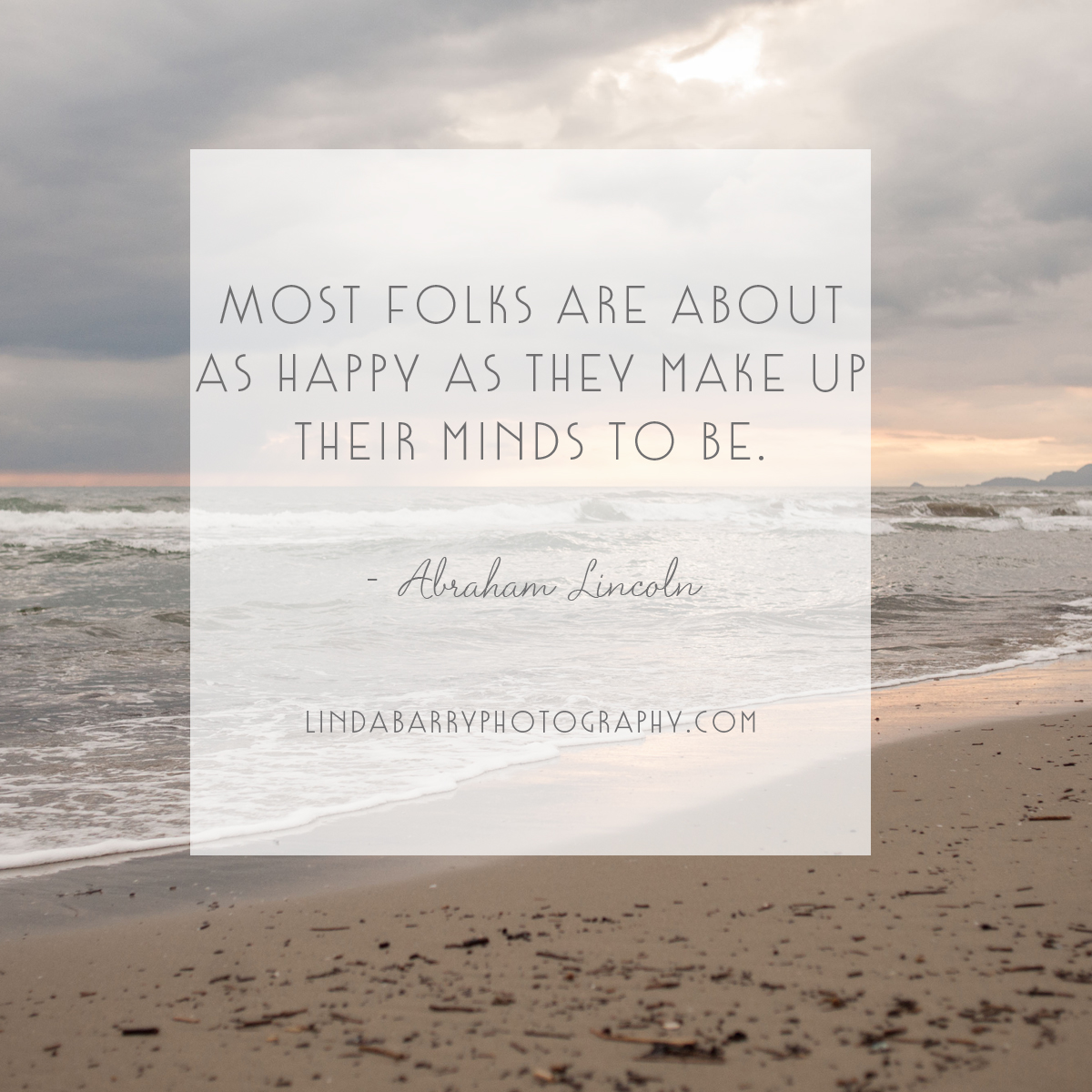 "Most folks are about as happy as they make up their minds to be." - Abraham Lincoln inspirational quote.